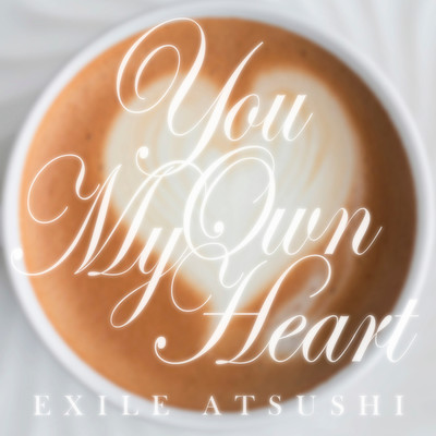 シングル/You Own My Heart/EXILE ATSUSHI