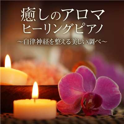 癒しのアロマヒーリングピアノ 〜自律神経を整える美しい調べ〜/Relaxing Piano Crew