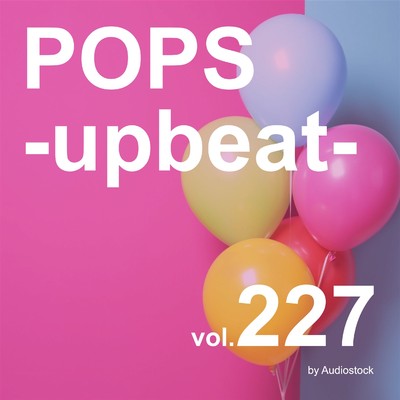 アルバム/POPS -upbeat-, Vol. 227 -Instrumental BGM- by Audiostock/Various Artists