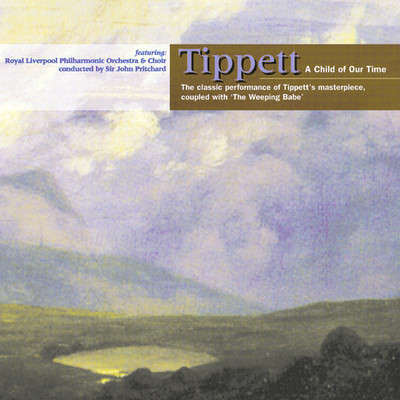 M. Tippett: A Child Of Our Time & Weeping Babe/リバプール・ロイヤル・フィルハーモニー合唱団／ロイヤル・リヴァプール・フィルハーモニー管弦楽団／サー・ジョン・プリッチャード