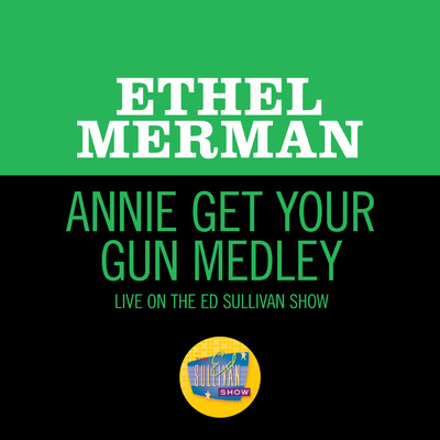 シングル/Annie Get Your Gun Medley (Live On The Ed Sullivan Show, May 5, 1968)/エセル・マーマン