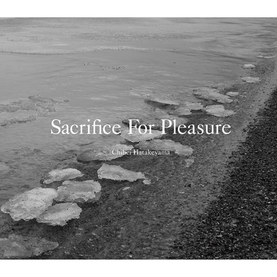 Sacrifice For Pleasure/Chihei Hatakeyama