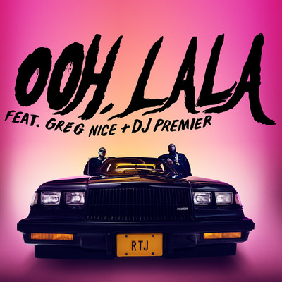 ooh la la (feat. Greg Nice & DJ Premier)/Run The Jewels, El-P, & Killer Mike