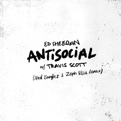 シングル/Antisocial (Steel Banglez & Zeph Ellis Remix)/Ed Sheeran & Travis Scott