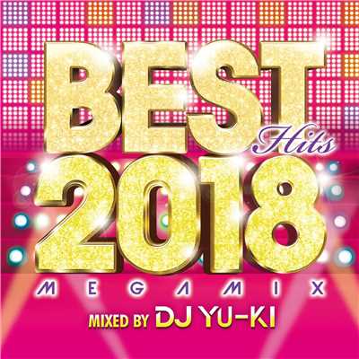 アルバム/BEST HITS 2018 Megamix mixed by DJ YU-KI/DJ YU-KI