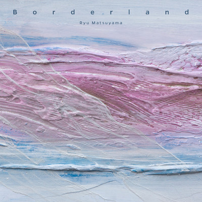 アルバム/Borderland/Ryu Matsuyama