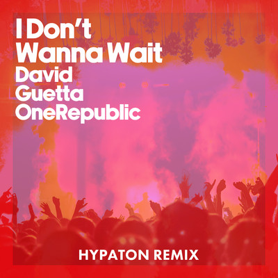 I Don't Wanna Wait (Hypaton Remix)/David Guetta & OneRepublic