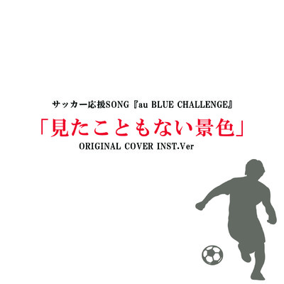 シングル/「見たこともない景色」サッカー応援SONG au BLUE CHALLENGE ORIGINAL COVER INST.Ver/NIYARI計画