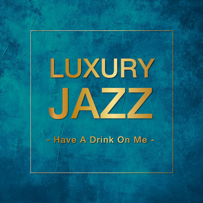 Luxury Jazz - Have A Drink On Me -/Various Artists