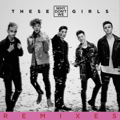 アルバム/These Girls (Remixes)/Why Don't We