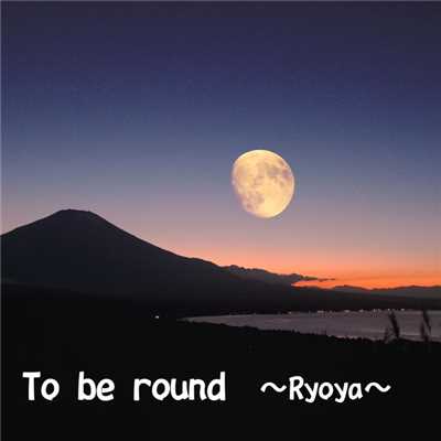 To be round/Ryoya