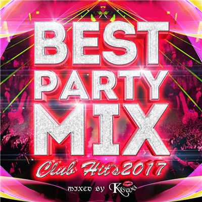 BEST PARTY MIX 〜CLUB HIT'S 2017〜 mixed by DJ KASUMI/Various Artists