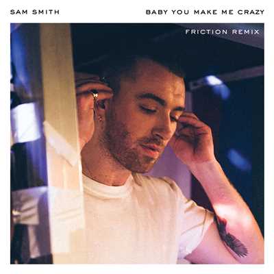 Baby, You Make Me Crazy (Friction Remix)/Sam Smith