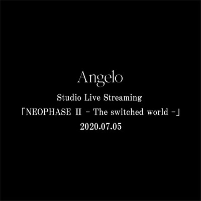 アルバム/Angelo Studio Live Streaming「NEOPHASE II - The switched world -」/Angelo