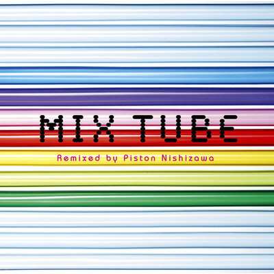 MIX TUBE Remixed by Piston Nishizawa/TUBE