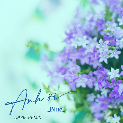 シングル/Anh Oi (Dazie Remix)/ブルー