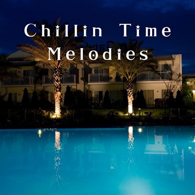 アルバム/Chillin Time Melodies/Relaxing BGM Project