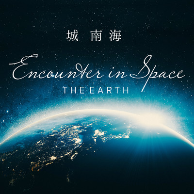 Encounter in Space”THE EARTH”/城 南海