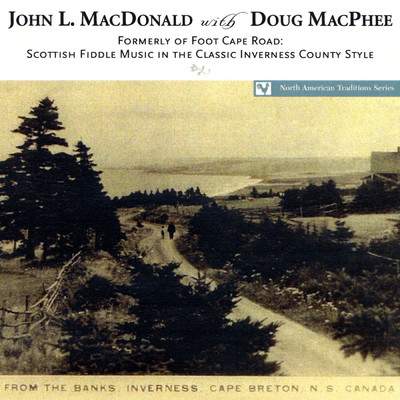 Formerly Of Foot Cape Road: Scottish Fiddle Music In The Classic Inverness County Style (featuring Doug MacPhee)/John L. MacDonald