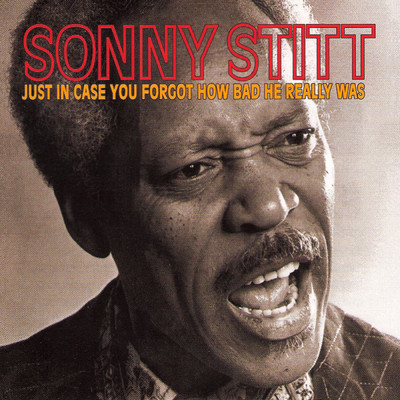 アルバム/Just In Case You Forgot How Bad He Really Was (Live)/Sonny Stitt
