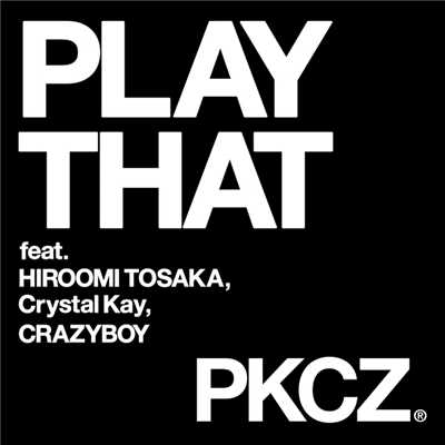 着うた®/PLAY THAT feat. 登坂広臣,Crystal Kay,CRAZYBOY/PKCZ(R)