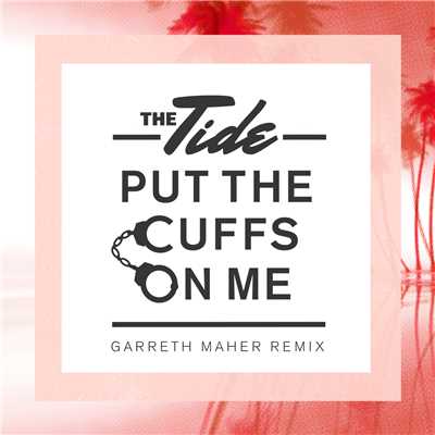 シングル/Put The Cuffs On Me (Garreth Maher Remix)/The Tide