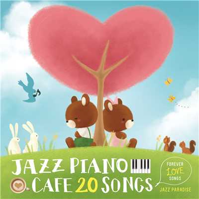 カフェで流れるジャズピアノ 20 〜Forever Love Songs〜/JAZZ PARADISE