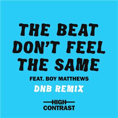 The Beat Don't Feel The Same (featuring Boy Matthews／DNB Remix)/ハイ・コントラスト