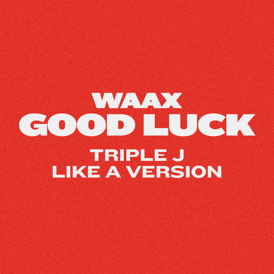 シングル/Good Luck (triple j Like A Version)/WAAX