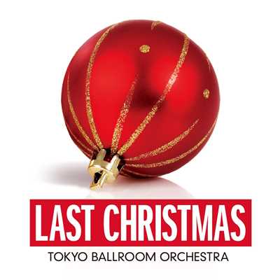 ラスト・クリスマス (Single Ver.)/Tokyo Ballroom Orchestra