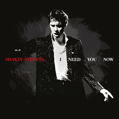 I Need You Now/Shakin' Stevens