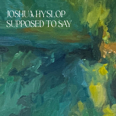 シングル/Supposed to Say/Joshua Hyslop