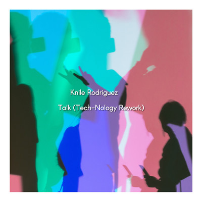 シングル/Talk (Tech-Nology Rework)/Knile Rodriguez