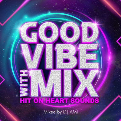 GOOD VIBE WITH MIX -HIT ON HEART SOUNDS-mixed by DJ AMi (DJ MIX)/DJ AMi