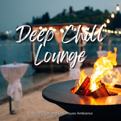 アルバム/Deep Chill Lounge - Deep Chill Lounge - 焚き火を囲みながらゆったりアンビエントハウスラウンジ/Cafe lounge resort