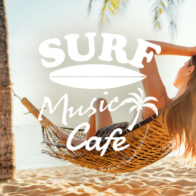 Surf Music Cafe 〜ゆったり南国ビーチ気分になれるTropical Chill House〜 (DJ Mix)/Cafe lounge resort