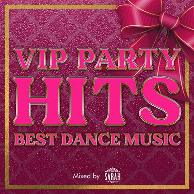 アルバム/VIP PARTY HITS -BEST DANCE MUSIC- mixed by SARAH/Sarah