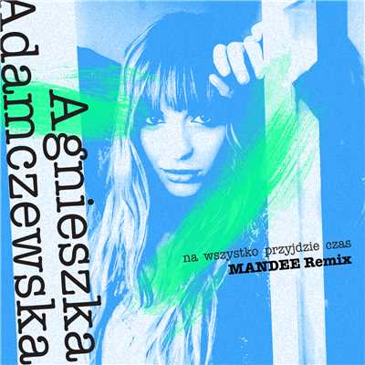 Na Wszystko Przyjdzie Czas (MANDEE Remix)/Agnieszka Adamczewska