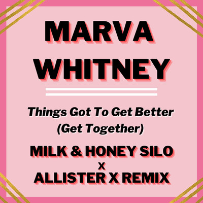 シングル/Things Got To Get Better (Get Together) (Milk & Honey Silo x Allister X Remix)/マーヴァ・ホイットニー