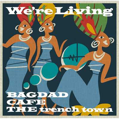 アルバム/We're Living/BAGDAD CAFE THE trench town