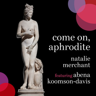シングル/Come on, Aphrodite (feat. Abena Koomson-Davis)/Natalie Merchant