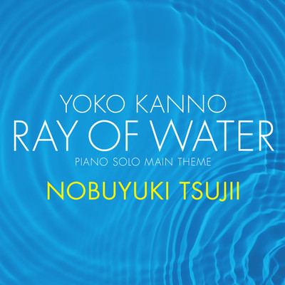 Ray of Water[piano solo main theme](作・編曲:菅野よう子)/辻井伸行