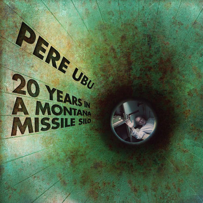 アルバム/20 Years in a Montana Missile Silo/Pere Ubu