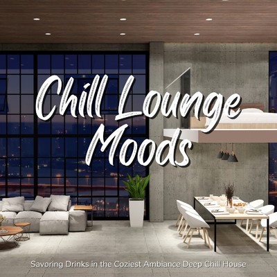 アルバム/Chill Lounge Moods - ふわっと心地いいおしゃれなバーで聴くDeep Chill House/Cafe lounge resort