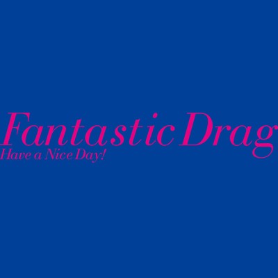 Fantastic Drag (feat. 大森靖子)/Have a Nice Day！