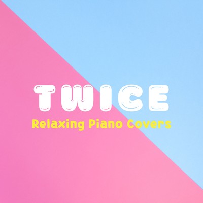 Twice: Relaxing Piano Covers/Relaxing BGM Project