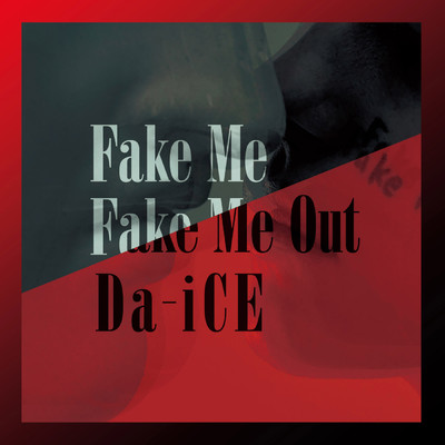 FAKE ME FAKE ME OUT/Da-iCE