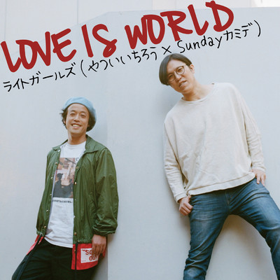LOVE IS WORLD/ライトガールズ(やついいちろう×Sundayカミデ)