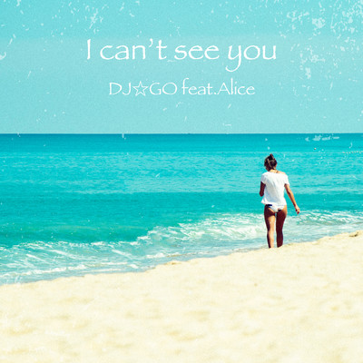 シングル/I can't see you feat.Alice/DJ☆GO