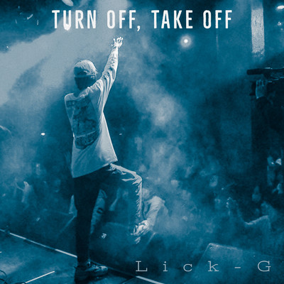 TURN OFF, TAKE OFF/Lick-G